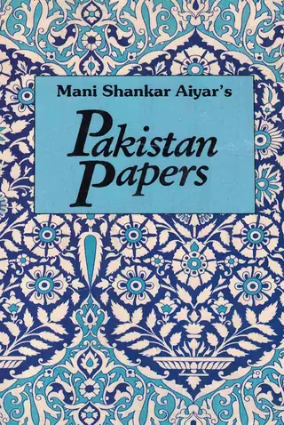 Mani Shankar Aiyar's Pakistan Papers