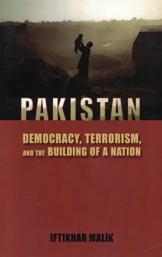 Pakistan: Democracy, Terrorism And The Building Of A Nation